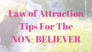Law of Attraction Tips For The NON- BELIEVER