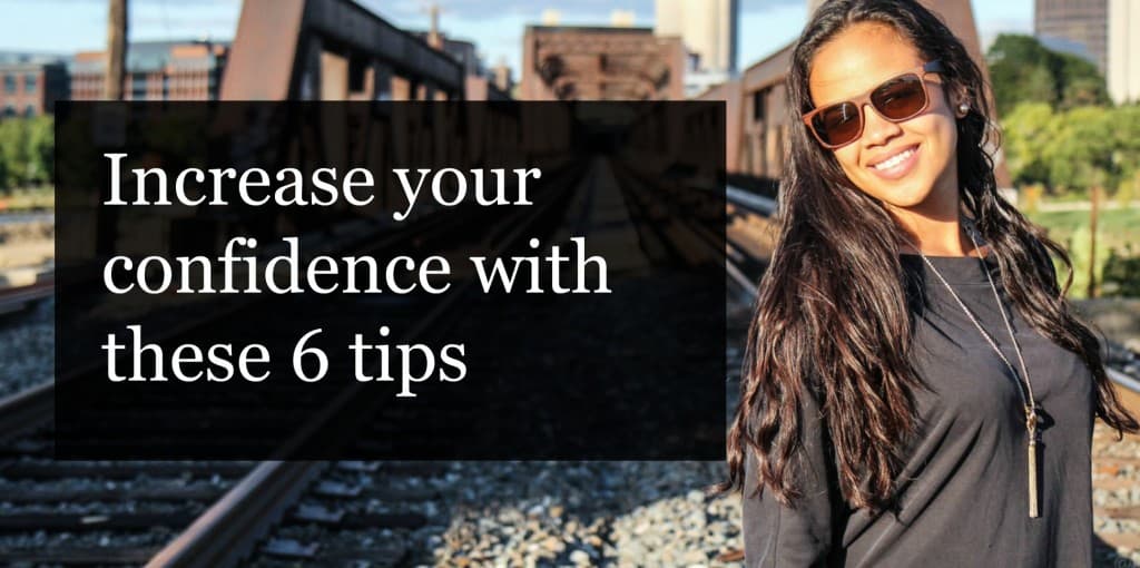 Increase your confidence with these 6 tips