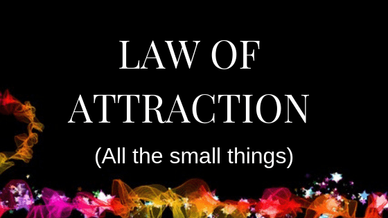 Law of attraction - The small things are often the best things.