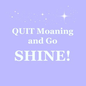 Quit Moaning and Go Shine 