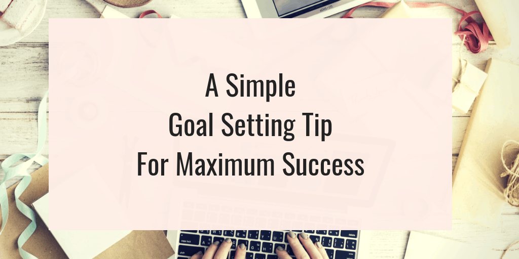 A simple goal setting tip for maximum success