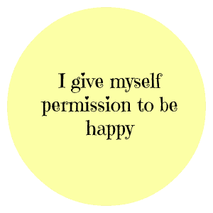 I give myself permission to be happy