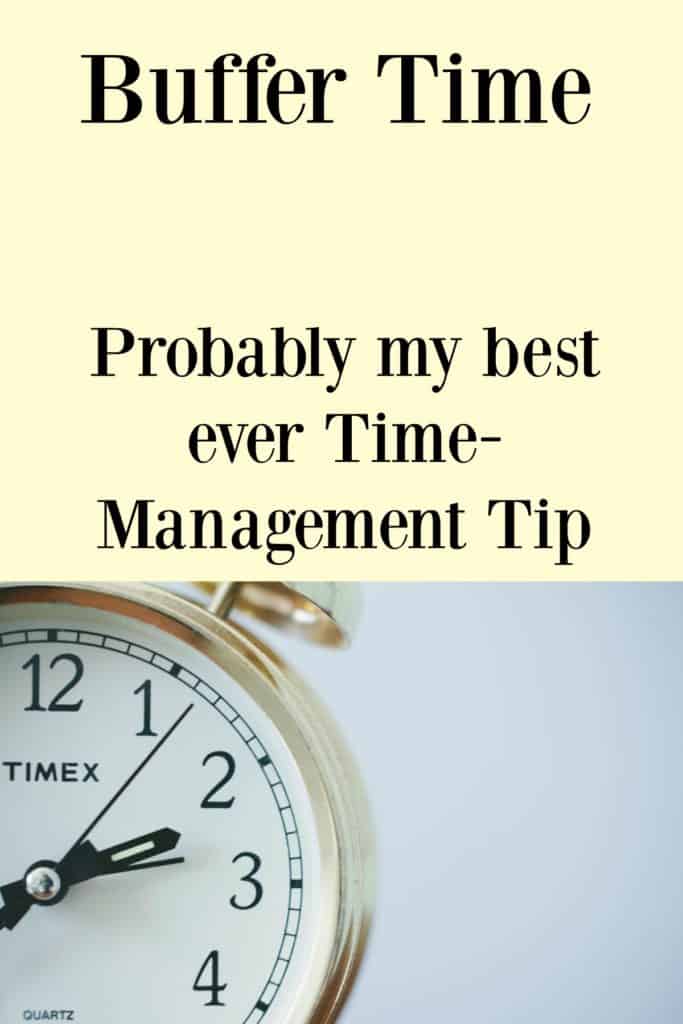 This is probably my best ever time management tip in terms of keeping calm and keeping your sanity. Allow yourself some buffer time