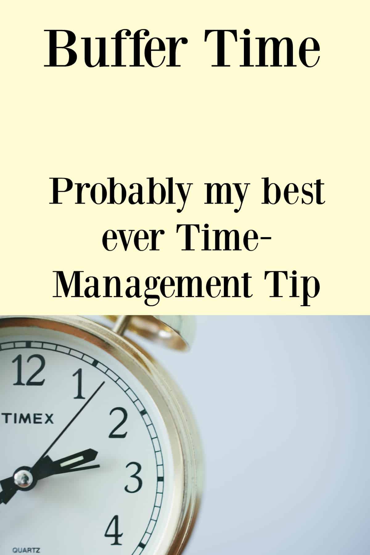 This is probably my best ever time-management tip in terms of keeping calm and keeping your sanity. Allow yourself some buffer time