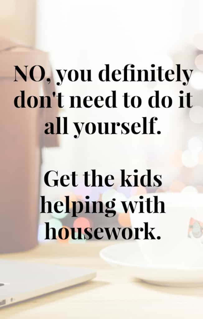 Get the kids to help with the housework. If you've got kids not only is this one of the best time management tips I can give you, I also feel that it gives kids a huge sense of value and responsibility