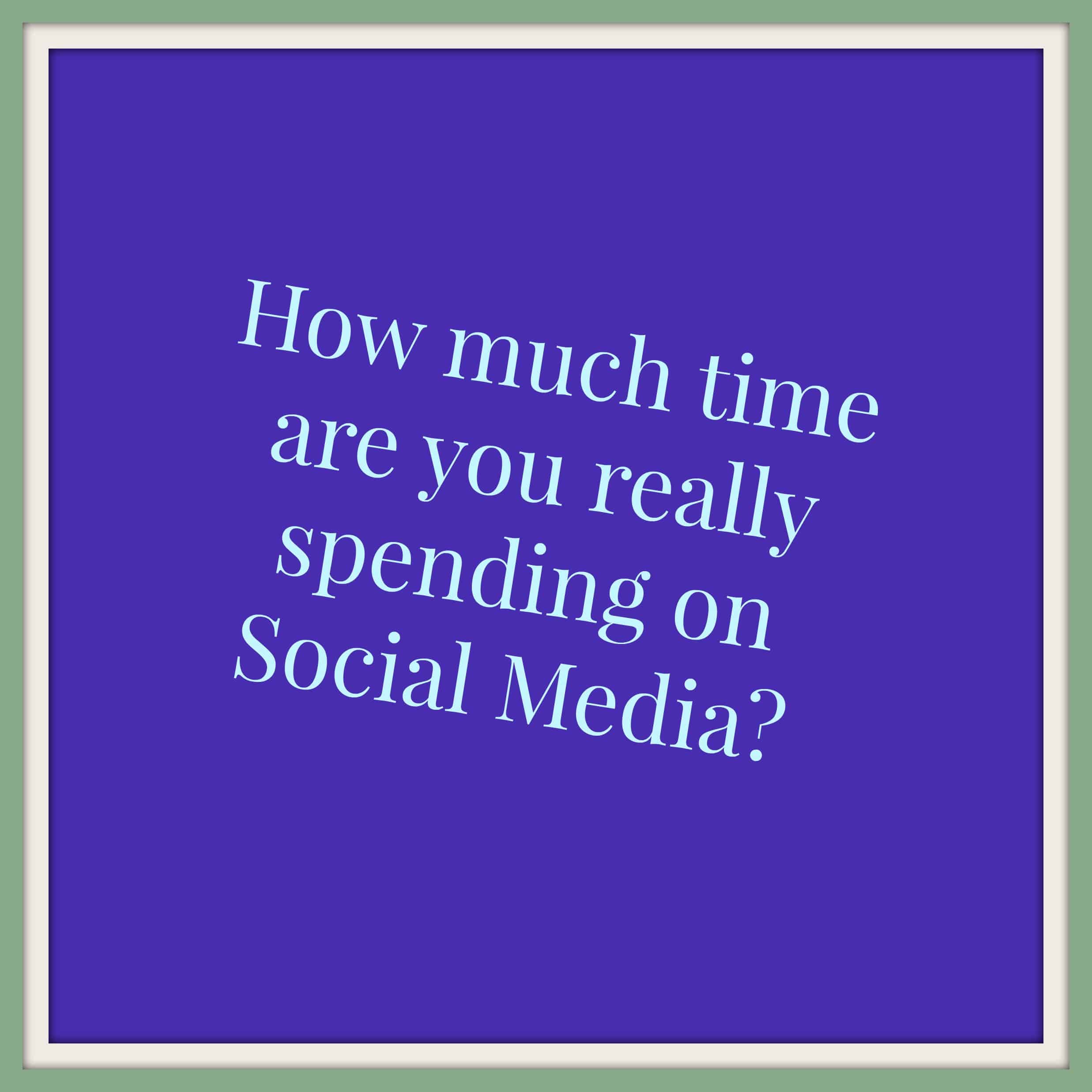 How much time are you spending on social media/