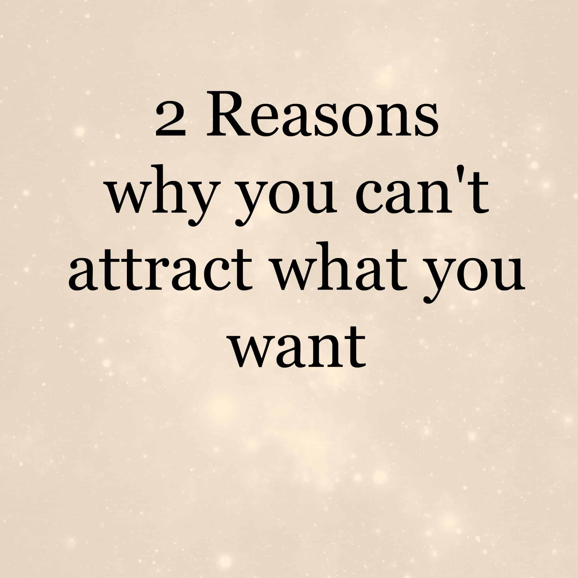 2 reasons why you can't attract what you want ~ Law of attraction special