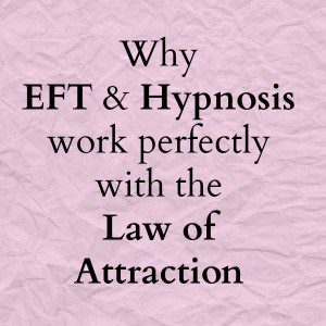 EFT, Hypnosis and the law of attraction are perfect together, Use EFT and Hypnosis to make the law of attraction work for you.
