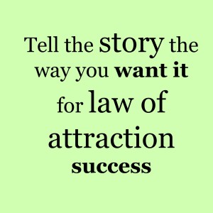 Tell the story you want for law of attraction success