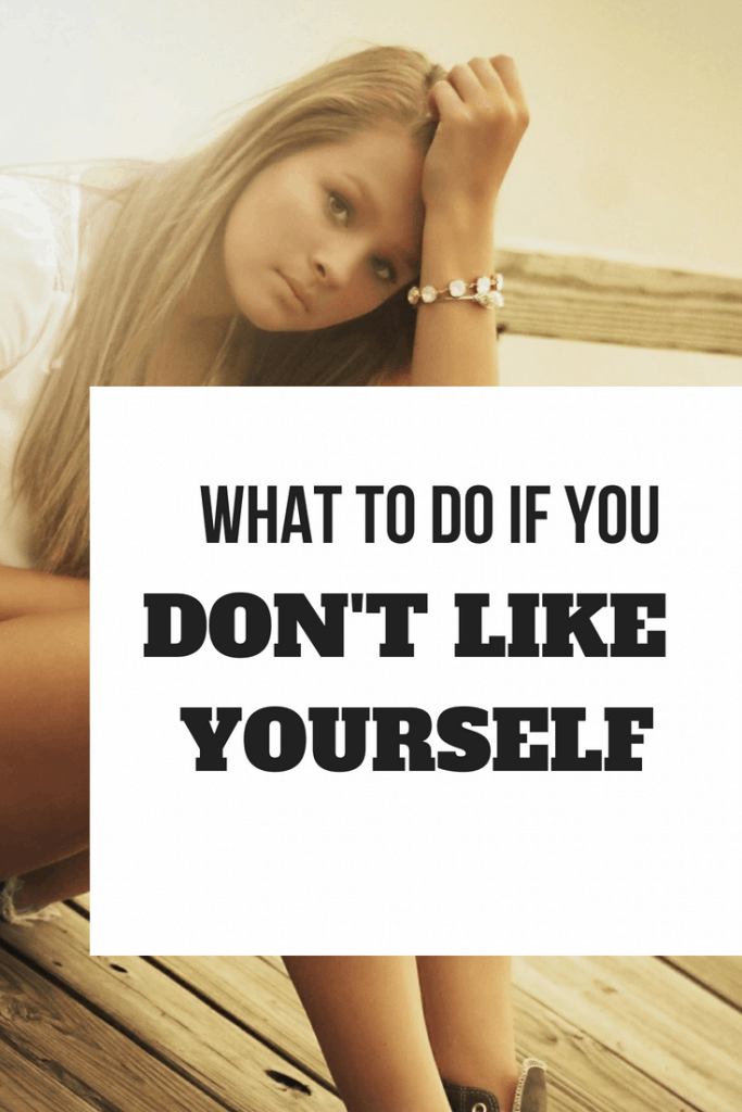 What to do if you don't like yourself and tips to feel better about yourself and your life.