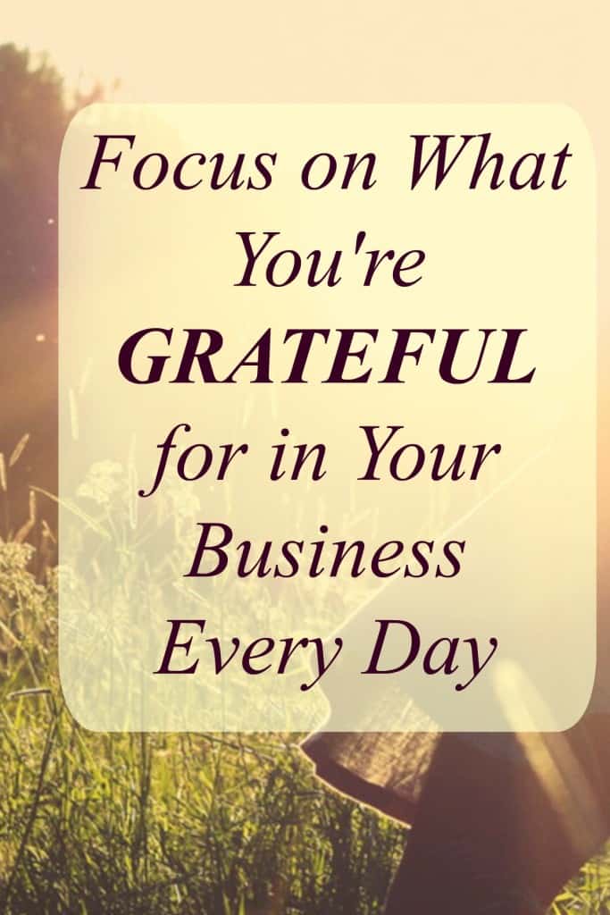Focus on what you're grateful for every day in your business. The power of gratitude