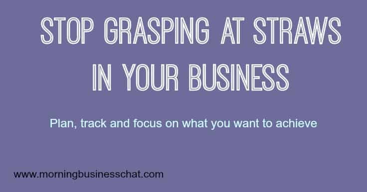 Stop grasping at straws in your business