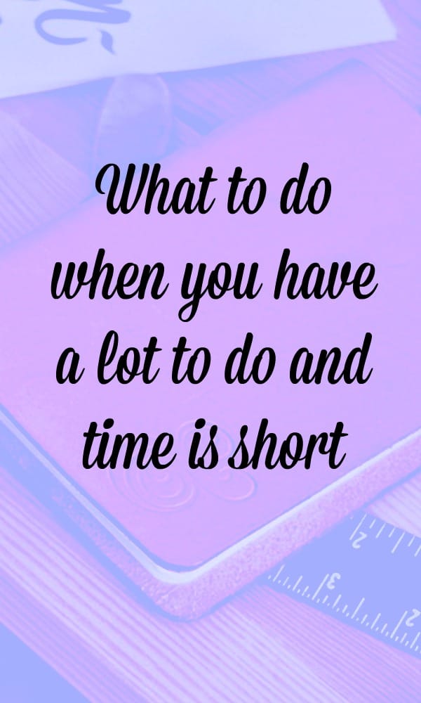 What to do when you have a lot to do and time is short