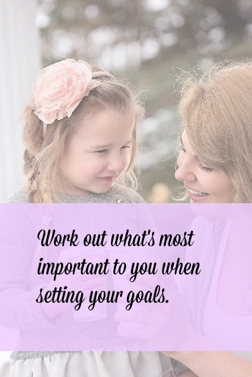 Work out what's most important to you when setting your goals