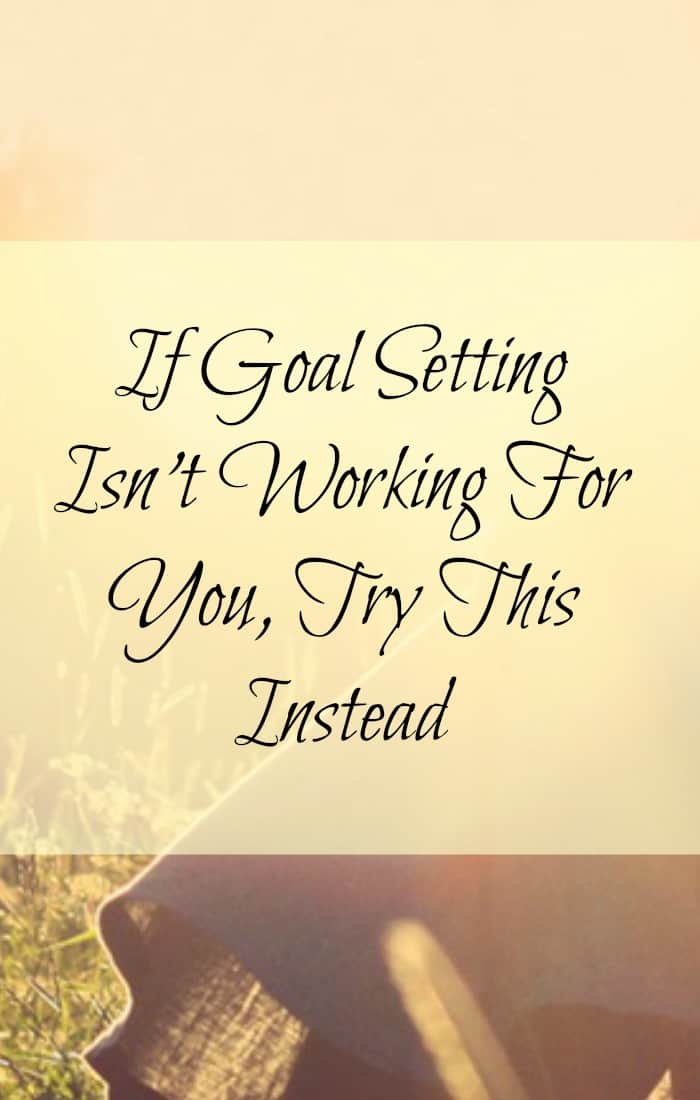 If goal setting isn't working for you, try this instead, let go and...
