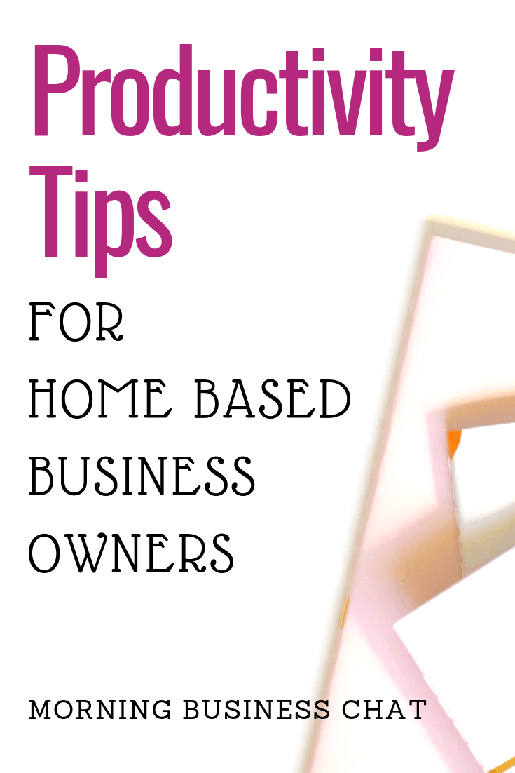 Productivity Tips for Home Based Business Owners