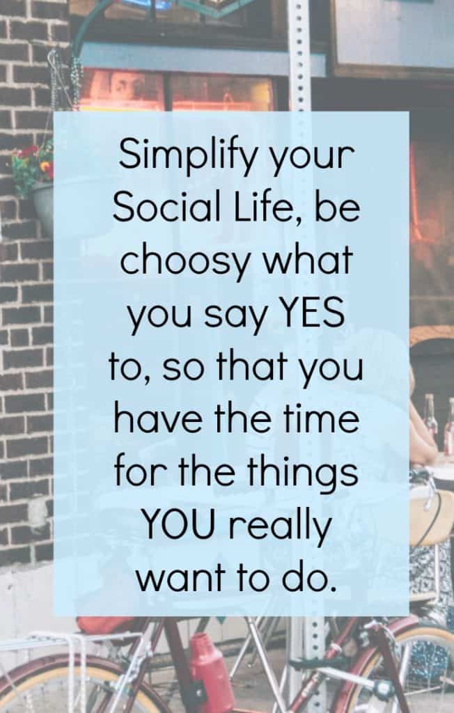 Simplify your social life and make sure that you have time and money for the things you really want to do.