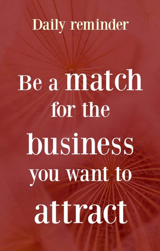 Daily reminder for business success. Be a match NOW for the business you want to attract. 5 tips to help you feel successful in your business now.