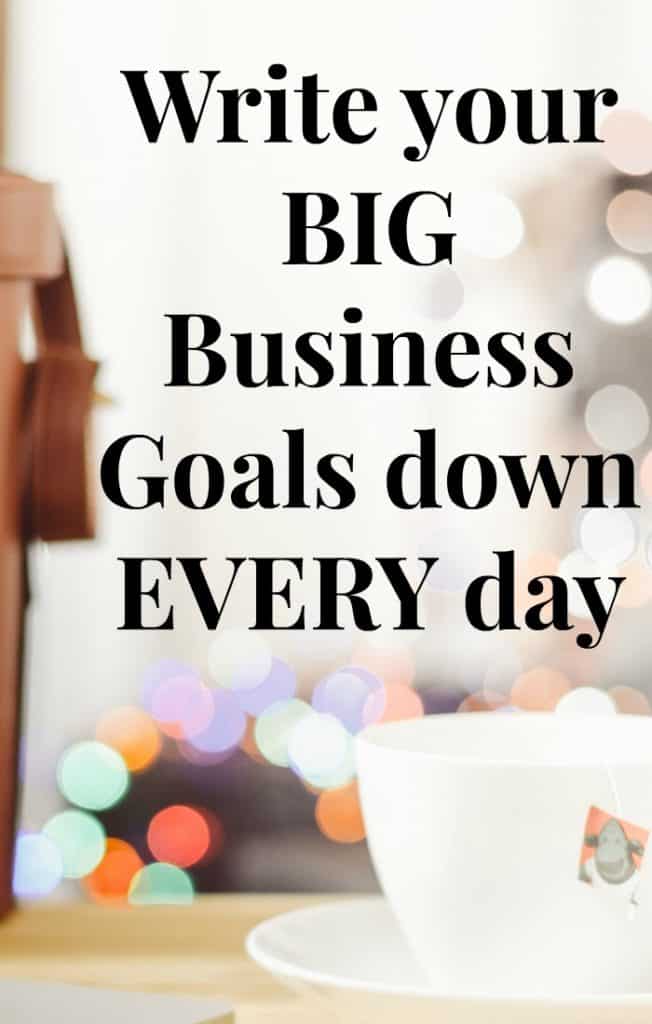 Write your goals down every day for more business success.  I encourage you to get into the habit of writing your business goals and life goals down every single day.