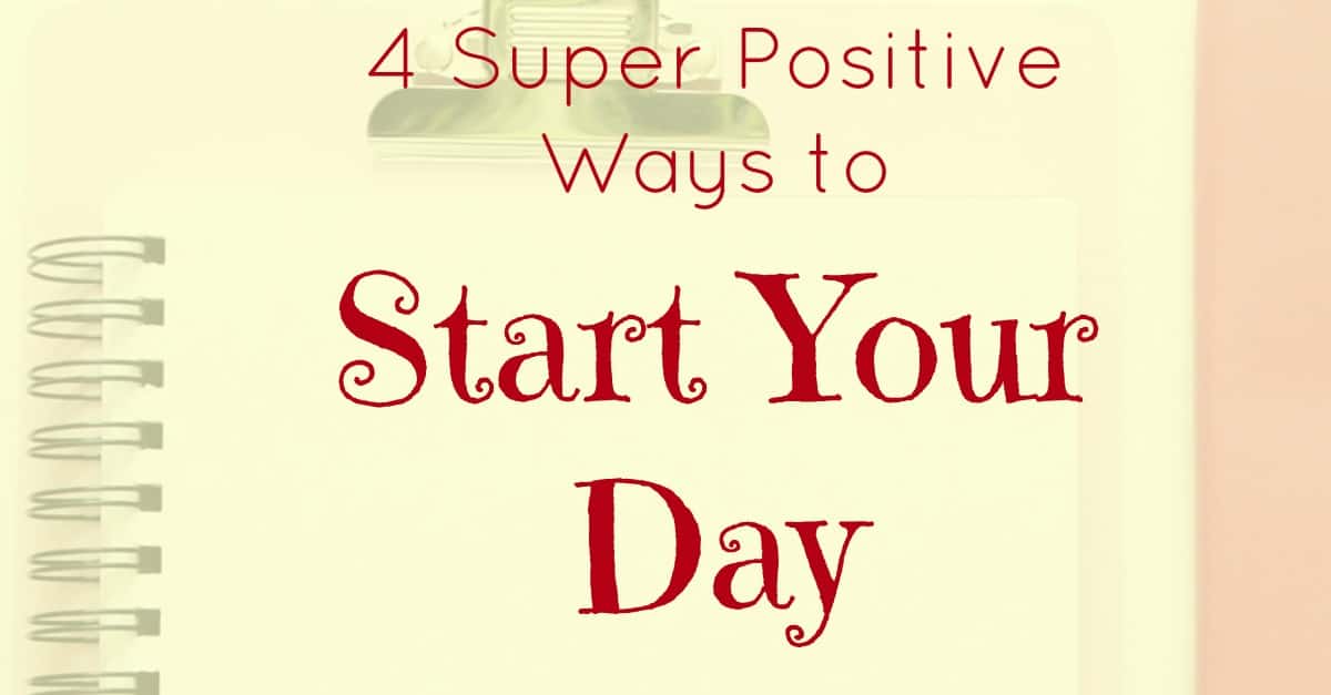4 super positive ways to start your day.