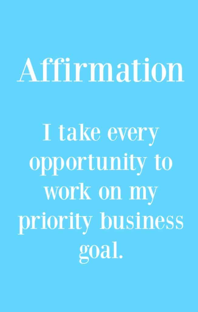 Affirmation - I take every opportunity to work on my priority goal - Click through to read my tips on choosing and achieving your priority goal.