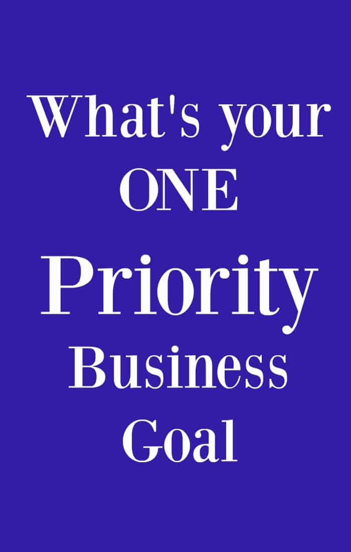 What's your ONE priority business goal? Click through for how to decide and how to achieve this goal.