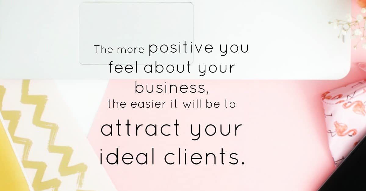 positive thinking business tips. The more positive you feel about your business, the easier it becomes to attract your ideal clients.