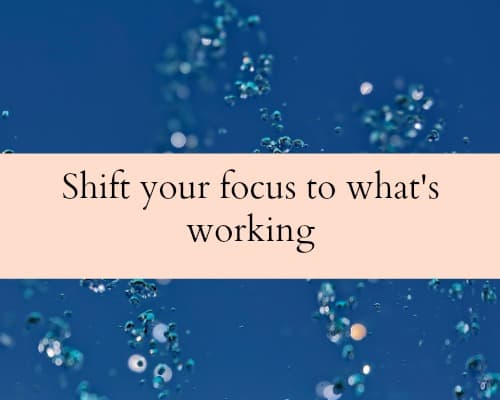 Shift your focus to what's working in your business