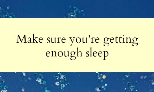 Make sure you're getting enough sleep - Your business is not your life.