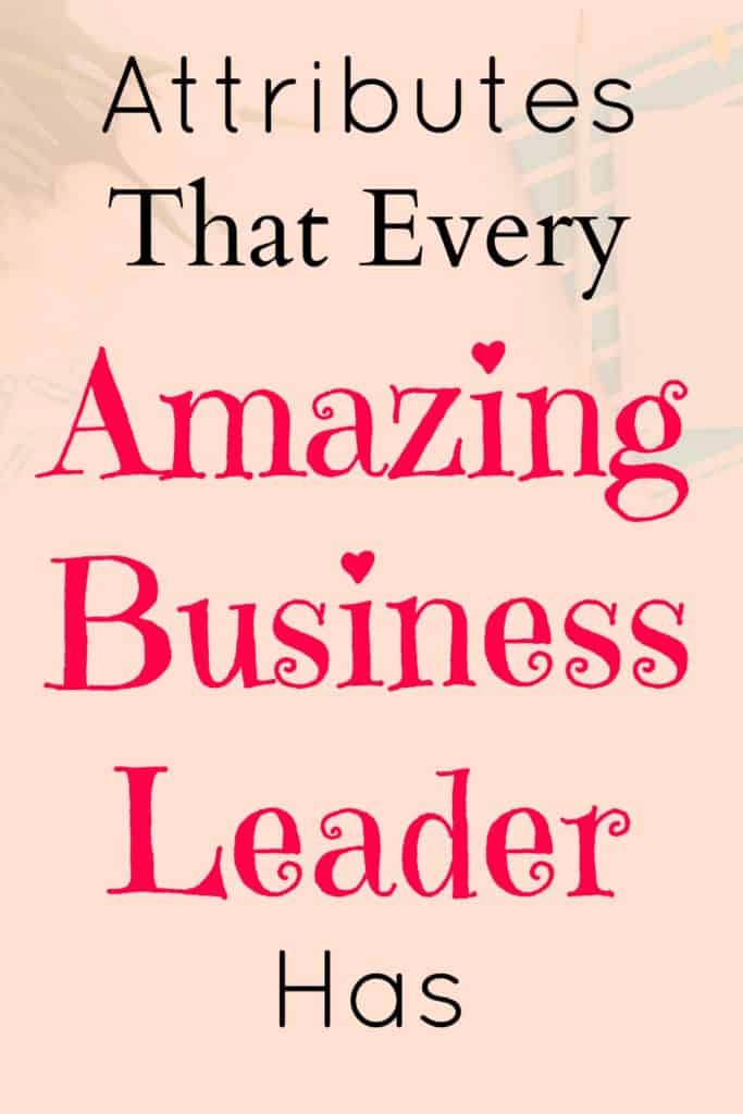 Attributes that every amazing business leader has.
