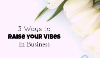 3 ways to raise your business vibes - Your business vibes can block success or welcome it in.