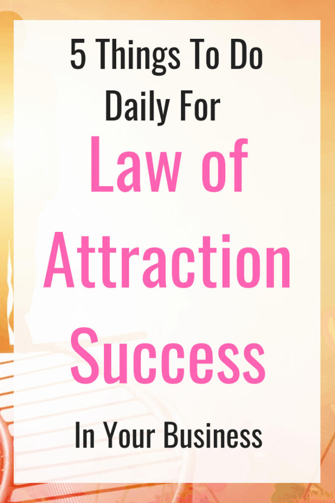 5 things to do daily for law of attraction success in your business - Get the law of attraction working in your business to manifest your ideal business. #SuccessMindset #lawofattraction #LOA #BusinessSuccess 