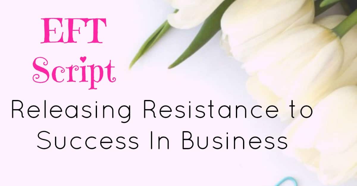 EFT Script to release resistance to success in your business. Clear any blocks you have to success.