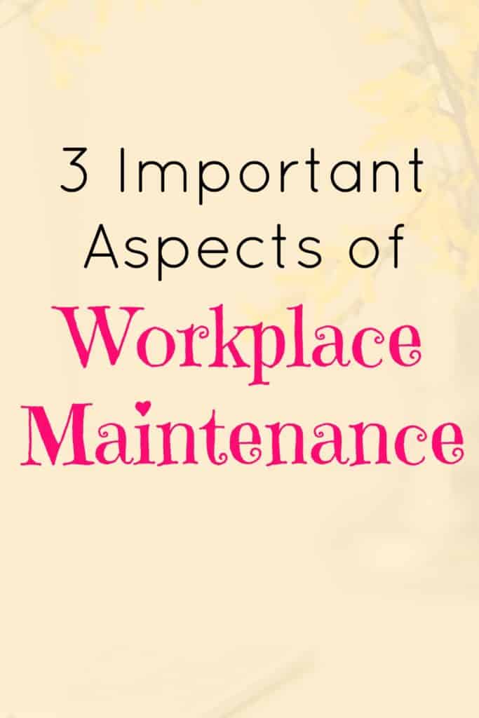 3 important aspects of workplace maintenance.
