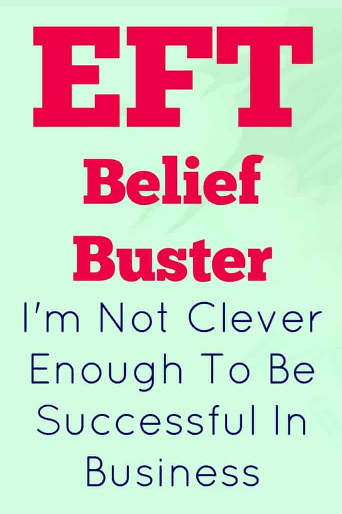 EFT Belief buster - To clear the belief - I'm not clever enough to be successful in business and replace it with I AM clever enough to be successful in business.