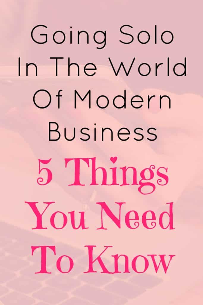 Going Solo In The World Of Modern Business – 5 Things You Need To Know.