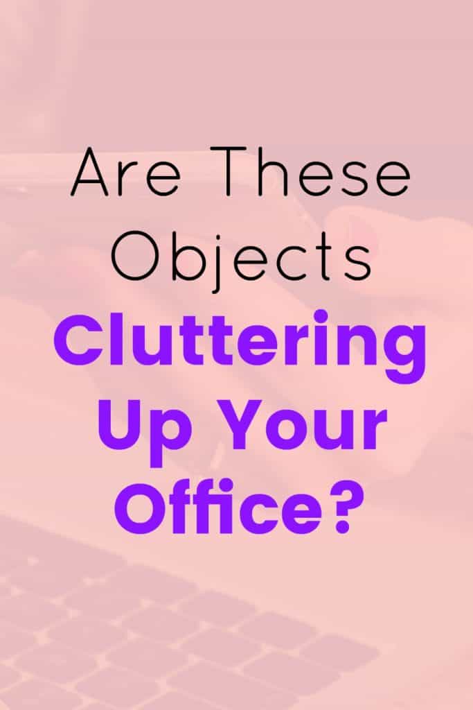 Are These Objects Cluttering Up Your Office?
