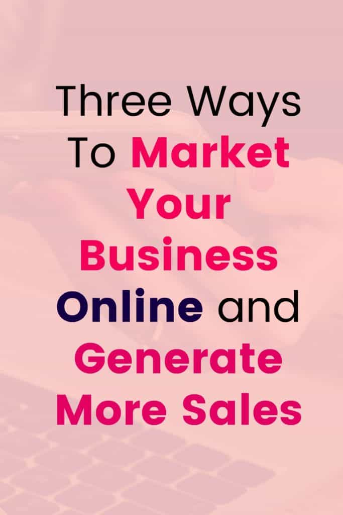 Three Ways To Market Your Business Online and Generate More Sales
