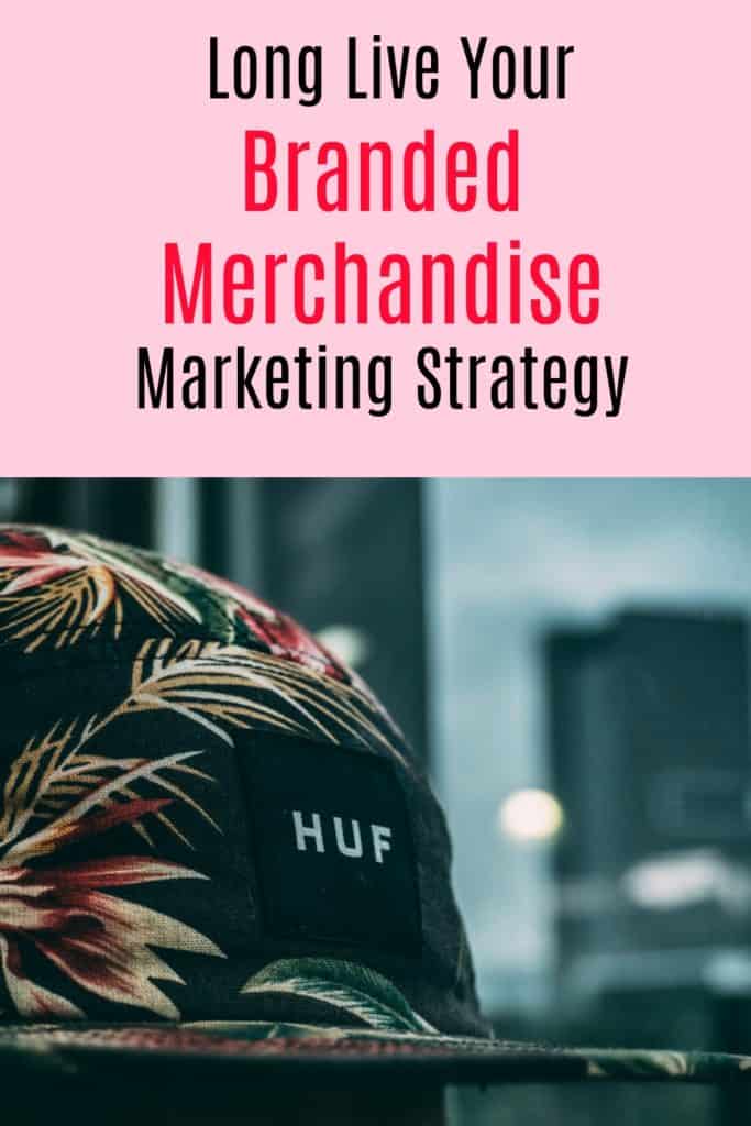  Long Live Your Branded Merchandise Marketing Strategy