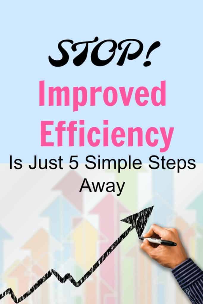 In any business, you'll always want it to be as efficient as possible - Here are five powerful steps to improved efficiency.  Pin for later.