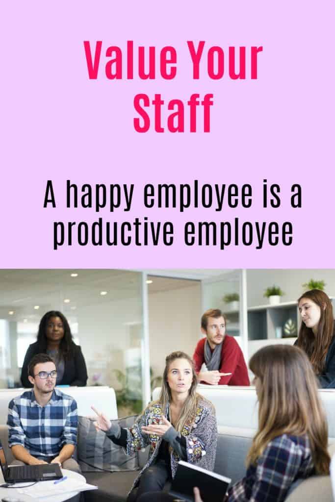 Value your staff.  A happy employee is a productive employee.