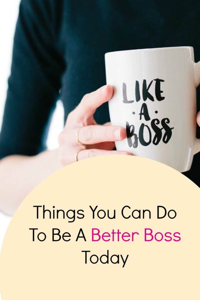 Things You Can Do To Be A Better Boss Today