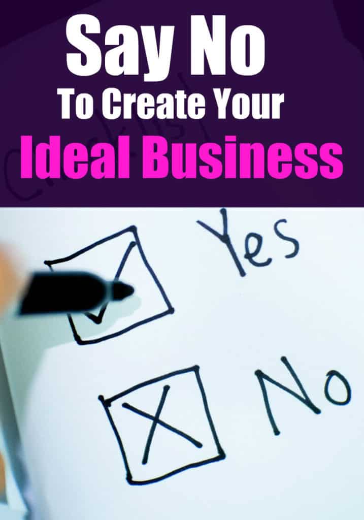 If you really want to create your ideal business, you need to learn when to say no.  When you say no to things that aren't really important to you, you can focus on the things that are important to you.