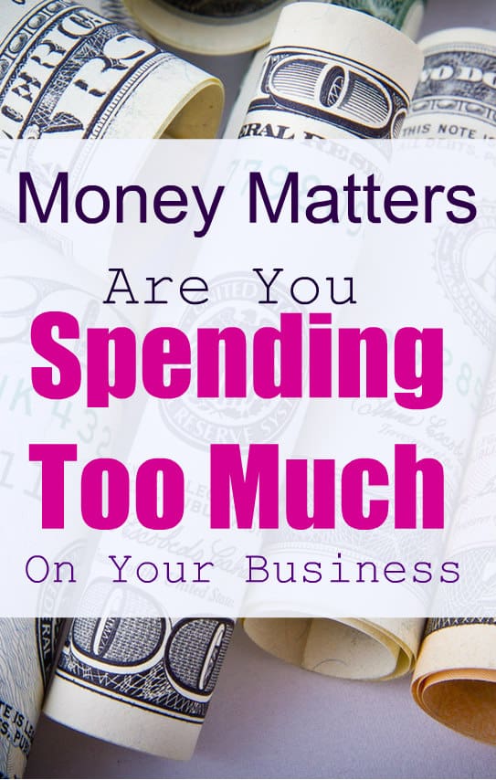 Money Matters: Are You Spending Too Much On Your Business?