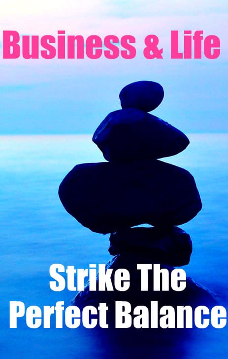 Juggling Business & Life - How Do You Strike The Perfect Balance?