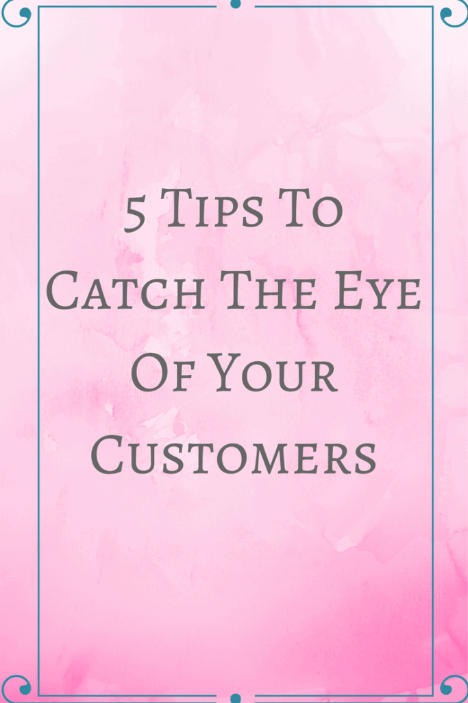 5 tips to help you to catch the eye of your customers