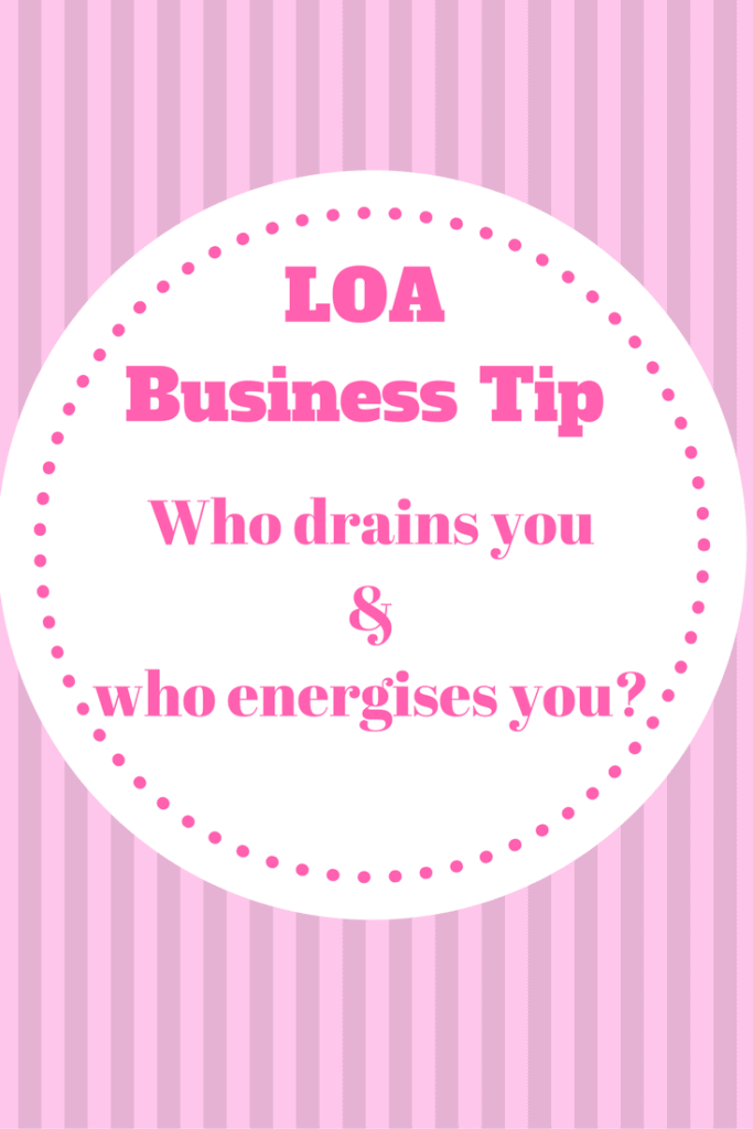 LOA Business Tip: Who drains you in business and who energises you?