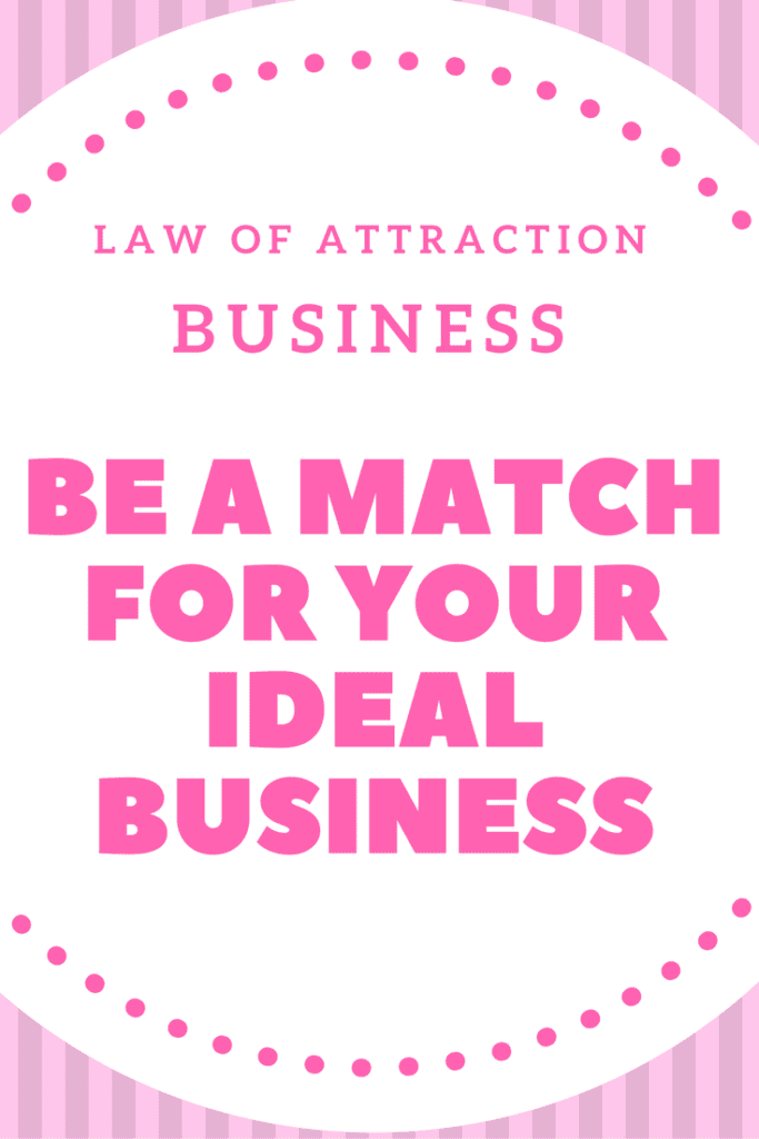 Law of attraction business tip.  Learn how to be a match for your ideal business.  Click through for 10 tips to become more of a match for the business you want to attract.
