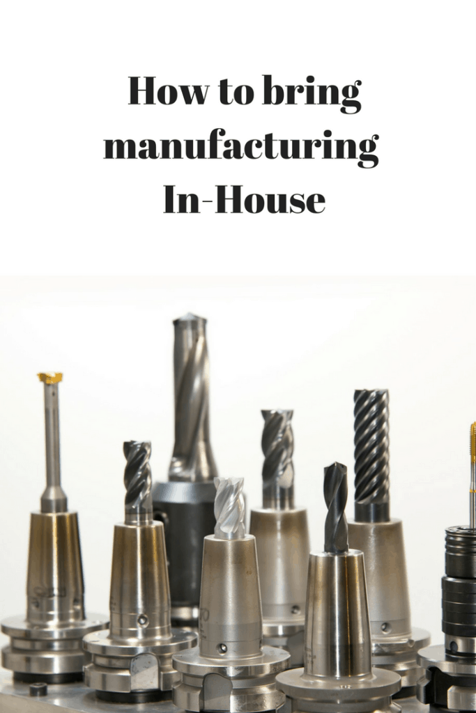  Bring Your Manufacturing Back In-House