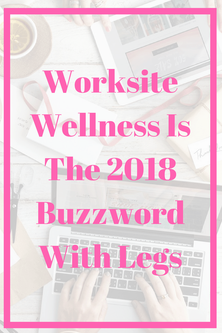 Worksite Wellness Is The 2018 Buzzword With Legs